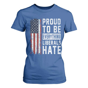 Proud To Be Everything Liberals Hate Satire T Shirt For Women Distressed American Flag Patriotic Sarcasm Graphic