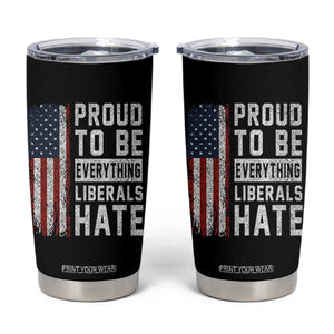 Proud To Be Everything Liberals Hate Satire Tumbler Cup Distressed American Flag Patriotic Sarcasm Graphic
