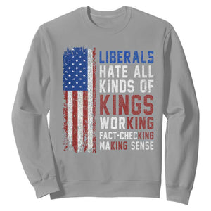 Liberals Hate All Kinds Of Kings American Flag Sweatshirt Working Fact Checking Making Sense Patriotic Sarcasm