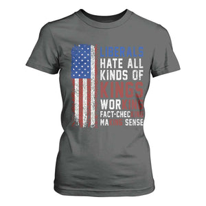 Liberals Hate All Kinds Of Kings American Flag T Shirt For Women Working Fact Checking Making Sense Patriotic Sarcasm