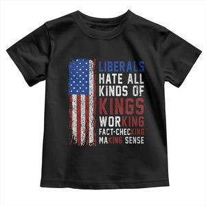 Liberals Hate All Kinds Of Kings American Flag Toddler T Shirt Working Fact Checking Making Sense Patriotic Sarcasm