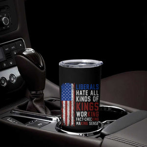 Liberals Hate All Kinds Of Kings American Flag Tumbler Cup Working Fact Checking Making Sense Patriotic Sarcasm