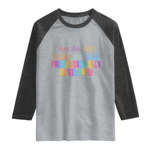 Does This Shirt Make Me Look Professionally Developed Raglan Shirt Funny Professional Development Workplace Humor