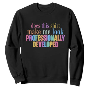 Does This Shirt Make Me Look Professionally Developed Sweatshirt Funny Professional Development Workplace Humor