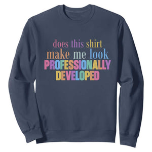 Does This Shirt Make Me Look Professionally Developed Sweatshirt Funny Professional Development Workplace Humor