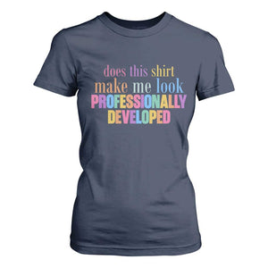 Does This Shirt Make Me Look Professionally Developed T Shirt For Women Funny Professional Development Workplace Humor