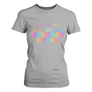 Does This Shirt Make Me Look Professionally Developed T Shirt For Women Funny Professional Development Workplace Humor