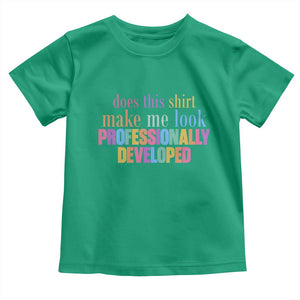 Does This Shirt Make Me Look Professionally Developed Toddler T Shirt Funny Professional Development Workplace Humor