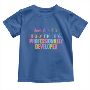 Does This Shirt Make Me Look Professionally Developed Toddler T Shirt Funny Professional Development Workplace Humor