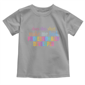 Does This Shirt Make Me Look Professionally Developed Toddler T Shirt Funny Professional Development Workplace Humor