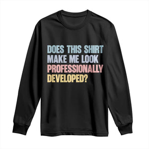 Does This Shirt Make Me Look Professionally Developed Long Sleeve Shirt Vintage Pastel Funny Professional Development Workplace Humor
