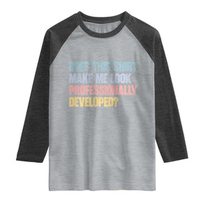 Does This Shirt Make Me Look Professionally Developed Raglan Shirt Vintage Pastel Funny Professional Development Workplace Humor