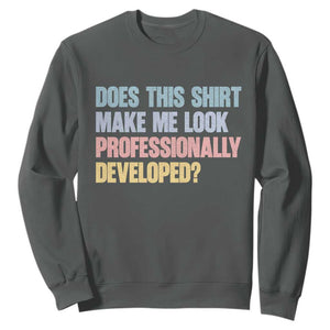 Does This Shirt Make Me Look Professionally Developed Sweatshirt Vintage Pastel Funny Professional Development Workplace Humor