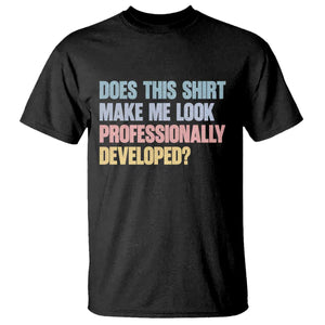 Does This Shirt Make Me Look Professionally Developed T Shirt Vintage Pastel Funny Professional Development Workplace Humor