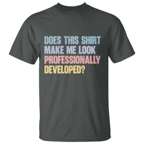 Does This Shirt Make Me Look Professionally Developed T Shirt Vintage Pastel Funny Professional Development Workplace Humor