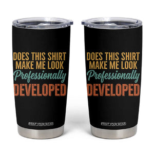 Does This Shirt Make Me Look Professionally Developed Tumbler Cup Retro 70s Cursive Funny Professional Development Workplace Humor