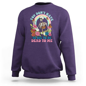 Sarcastic Quotes Sweatshirt You Don't Have To Die To Be Dead To Me Halloween Skeleton TS02 Purple Printyourwear