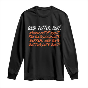 Good Better Best Long Sleeve Shirt Never Let It Rest Till Your Good Gets Better And Your Better Gets Best TS02 Black Print Your Wear
