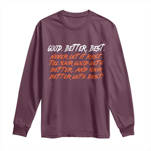Good Better Best Long Sleeve Shirt Never Let It Rest Till Your Good Gets Better And Your Better Gets Best TS02 Maroon Print Your Wear
