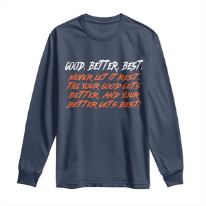 Good Better Best Long Sleeve Shirt Never Let It Rest Till Your Good Gets Better And Your Better Gets Best TS02 Navy Print Your Wear