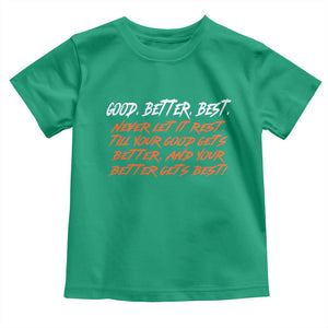 Good Better Best Toddler T Shirt Never Let It Rest Till Your Good Gets Better And Your Better Gets Best TS02 Irish Green Print Your Wear