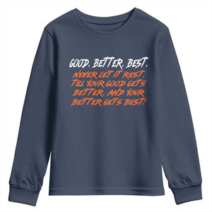 Good Better Best Youth Sweatshirt Never Let It Rest Till Your Good Gets Better And Your Better Gets Best TS02 Navy Print Your Wear