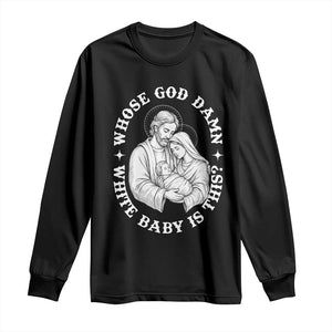Funny Nativity Christmas Long Sleeve Shirt Whose God Damn White Baby Is This Irreverent Holiday Humor TS02 Black Print Your Wear