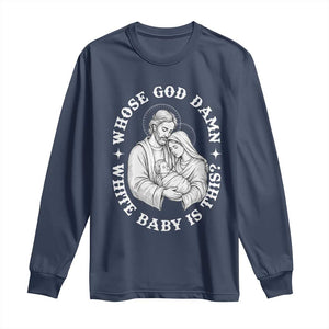 Funny Nativity Christmas Long Sleeve Shirt Whose God Damn White Baby Is This Irreverent Holiday Humor TS02 Navy Print Your Wear