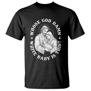 Funny Nativity Christmas T Shirt Whose God Damn White Baby Is This Irreverent Holiday Humor TS02 Black Print Your Wear