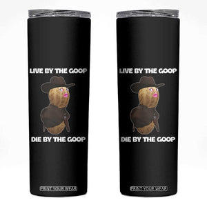 Cowboy Peanut Meme Skinny Tumbler Live By The Goop Die By The Goop TS02 Black Print Your Wear