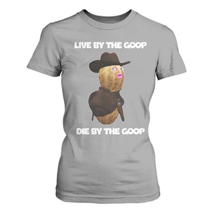 Cowboy Peanut Meme T Shirt For Women Live By The Goop Die By The Goop TS02 Sport Gray Print Your Wear