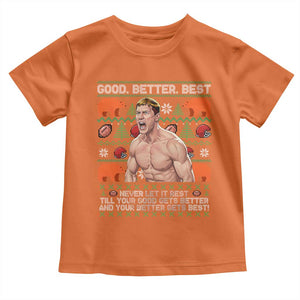 Good Better Best Shirtless Ben Toddler T Shirt Funny Football Coach Meme Ugly Sweater Gift for Fans TS02 Orange Print Your Wear