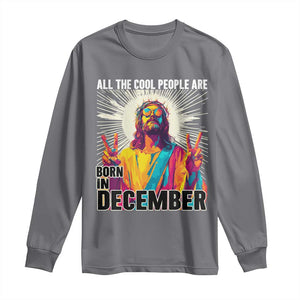 All the Cool People Are Born in December Long Sleeve Shirt Funny Trippy Neon Jesus Birthday Meme TS02 Charcoal Print Your Wear