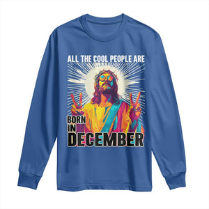 All the Cool People Are Born in December Long Sleeve Shirt Funny Trippy Neon Jesus Birthday Meme TS02 Royal Blue Print Your Wear