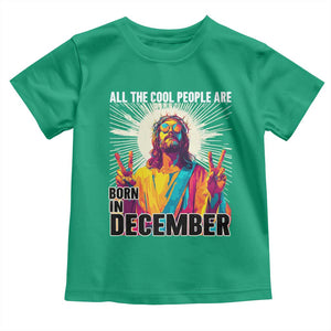 All the Cool People Are Born in December Toddler T Shirt Funny Trippy Neon Jesus Birthday Meme TS02 Irish Green Print Your Wear