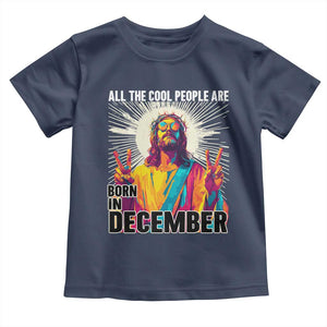 All the Cool People Are Born in December Toddler T Shirt Funny Trippy Neon Jesus Birthday Meme TS02 Navy Print Your Wear