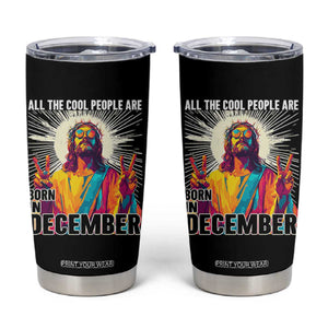 All the Cool People Are Born in December Tumbler Cup Funny Trippy Neon Jesus Birthday Meme TS02 Black Print Your Wear