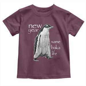 Funny New Year Same Baka Life Sarcastic Penguin Toddler T Shirt Otaku Humor Core Cringe Meme TS02 Maroon Print Your Wear