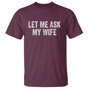Let Me Ask My Wife T Shirt Funny Married Humor Gag Gift for Husbands TS02 Maroon Print Your Wear