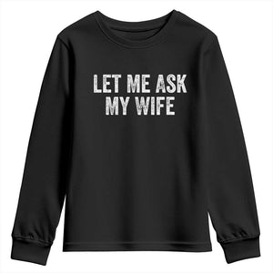 Let Me Ask My Wife Youth Sweatshirt Funny Married Humor Gag Gift for Husbands TS02 Black Print Your Wear
