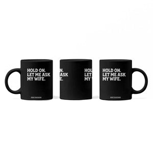 Hold On Let Me Ask My Wife Coffee Mug Funny Married Humor Gag Gift for Husbands TS02 Print Your Wear