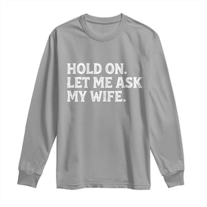 Hold On Let Me Ask My Wife Long Sleeve Shirt Funny Married Humor Gag Gift for Husbands TS02 Sport Gray Print Your Wear