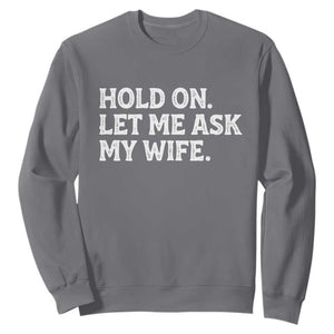 Hold On Let Me Ask My Wife Sweatshirt Funny Married Humor Gag Gift for Husbands TS02 Charcoal Print Your Wear