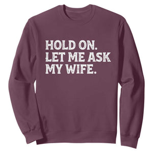 Hold On Let Me Ask My Wife Sweatshirt Funny Married Humor Gag Gift for Husbands TS02 Maroon Print Your Wear