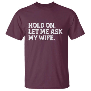 Hold On Let Me Ask My Wife T Shirt Funny Married Humor Gag Gift for Husbands TS02 Maroon Print Your Wear