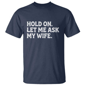 Hold On Let Me Ask My Wife T Shirt Funny Married Humor Gag Gift for Husbands TS02 Navy Print Your Wear