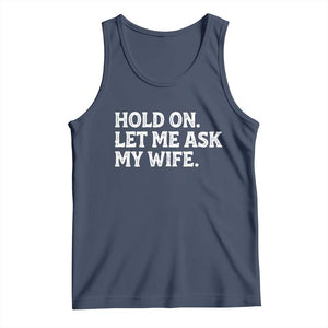 Hold On Let Me Ask My Wife Tank Top Funny Married Humor Gag Gift for Husbands TS02 Navy Print Your Wear