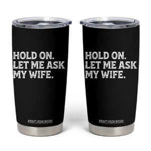 Hold On Let Me Ask My Wife Tumbler Cup Funny Married Humor Gag Gift for Husbands TS02 Black Print Your Wear