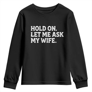 Hold On Let Me Ask My Wife Youth Sweatshirt Funny Married Humor Gag Gift for Husbands TS02 Black Print Your Wear