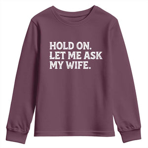Hold On Let Me Ask My Wife Youth Sweatshirt Funny Married Humor Gag Gift for Husbands TS02 Maroon Print Your Wear